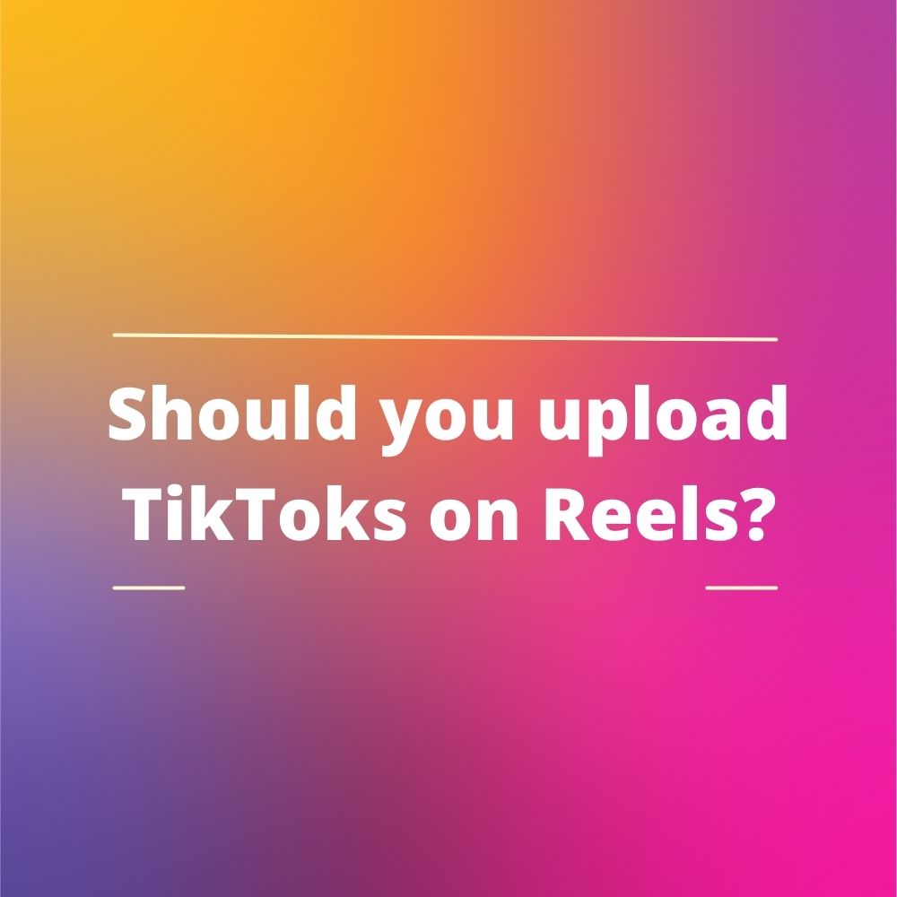blog on should you upload TikTok as Instagram Reels
