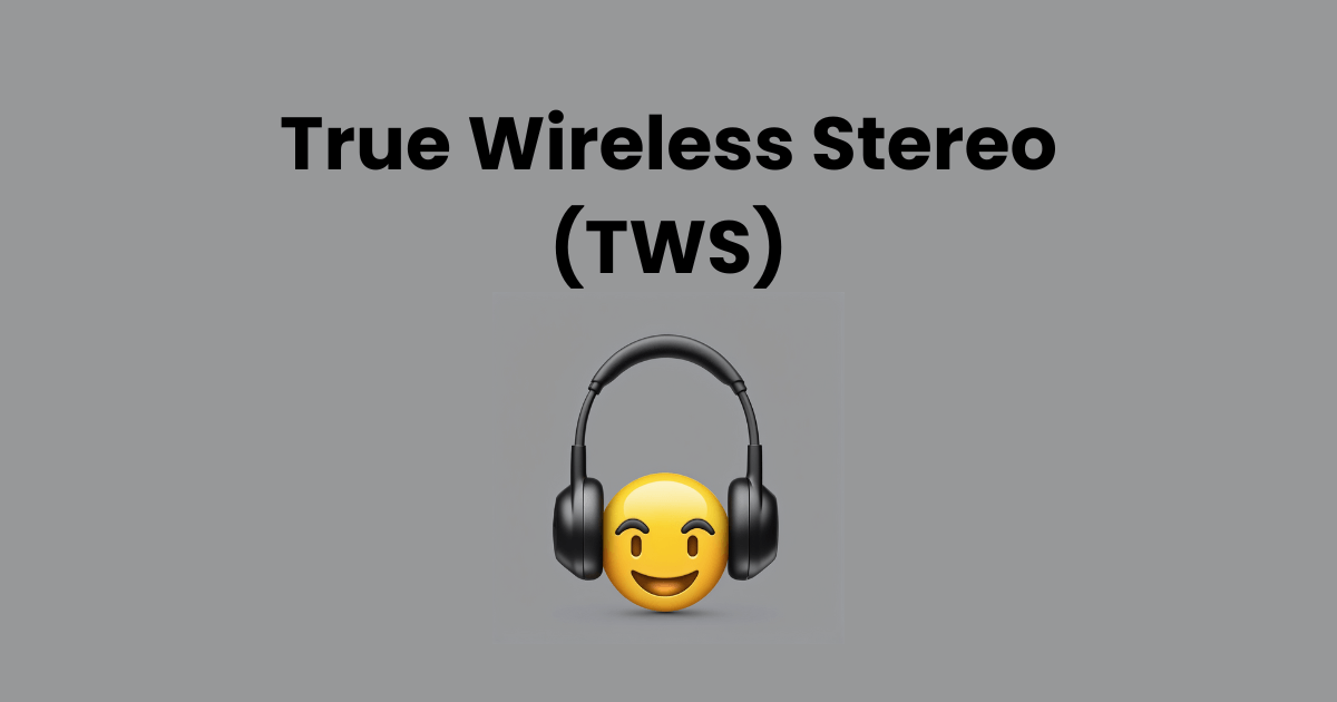True Wireless Stereo (TWS) Wireless Earbuds – What Are They?
